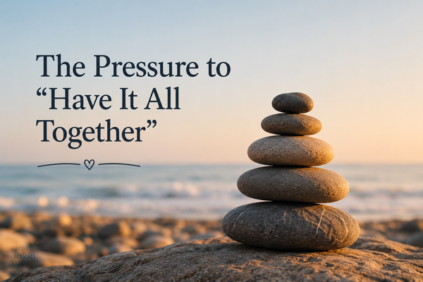 The Pressure to “Have It All Together”
