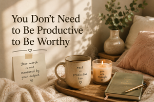 You Don’t Need to Be Productive to Be Worthy