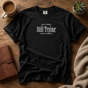 Still Here; Still Trying | Mental Health Awareness T-Shirt