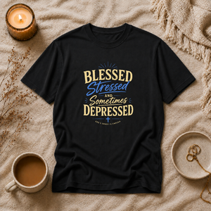 Blessed Stressed and Sometimes Depressed  | Mental Health Awareness T-Shirt