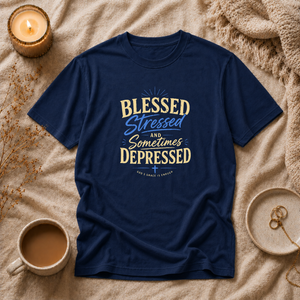 Blessed Stressed and Sometimes Depressed  | Mental Health Awareness T-Shirt